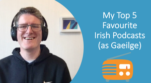 My Top 5 Favourite Irish Podcasts - Na Podchraoltaí Is Fearr Liom